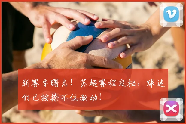 新赛季曙光!苏超赛程定档,球迷们已按捺不住激动!
