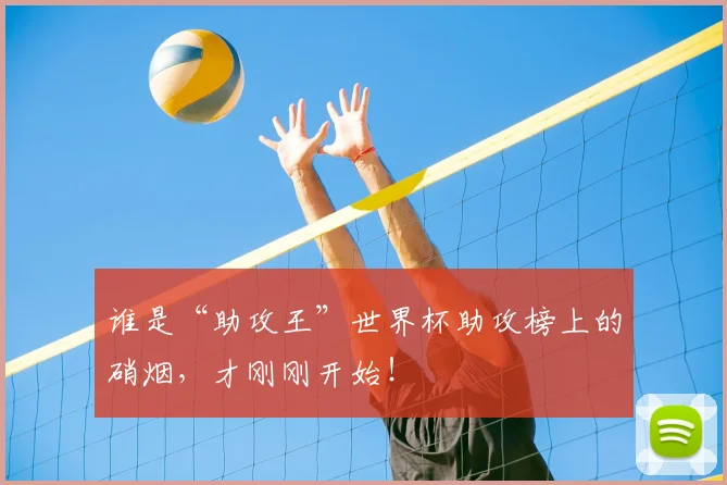 谁是“助攻王”世界杯助攻榜上的硝烟，才刚刚开始！