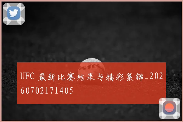 UFC 最新比赛结果与精彩集锦_20260702171405